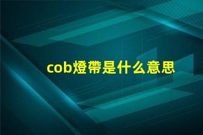 cob燈帶是什么意思 led燈cob是什么意思